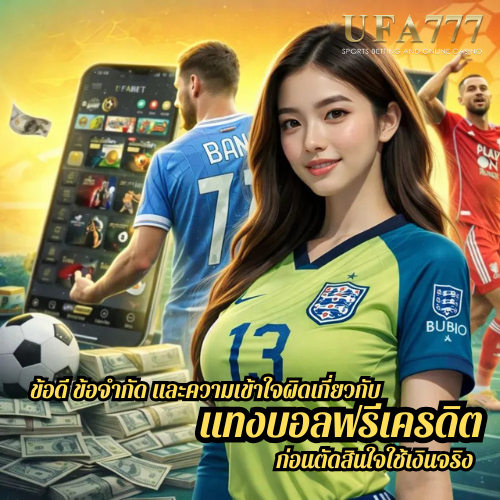 ข้อดี ข้อจำกัด และความเข้าใจผิดเกี่ยวกับ แทงบอลฟรีเครดิต ก่อนตัดสินใจใช้เงินจริง