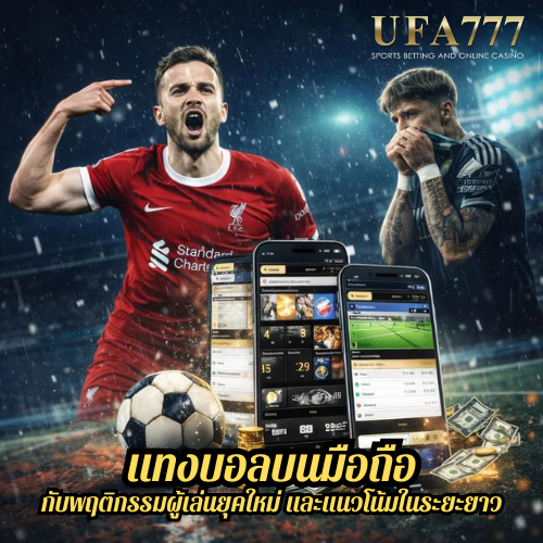 แทงบอลบนมือถือ กับพฤติกรรมผู้เล่นยุคใหม่ และแนวโน้มในระยะยาว