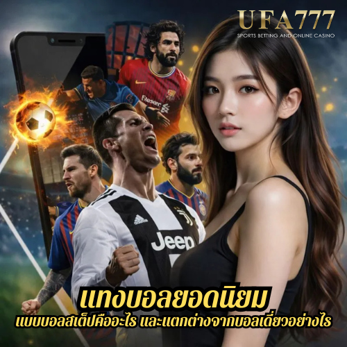 แทงบอลยอดนิยม แบบบอลสเต็ปคืออะไร และแตกต่างจากบอลเดี่ยวอย่างไร