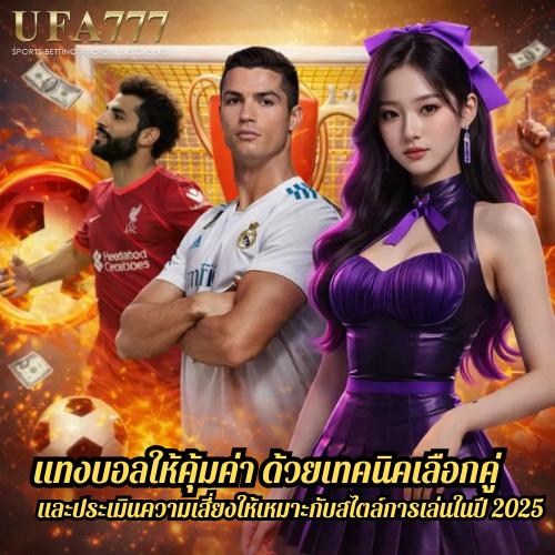 แทงบอลให้คุ้มค่า ด้วยเทคนิคเลือกคู่และประเมินความเสี่ยงให้เหมาะกับสไตล์การเล่นในปี 2025