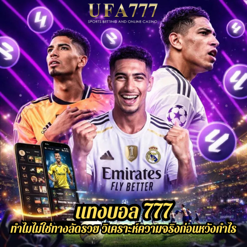 แทงบอล 777 ทำไมไม่ใช่ทางลัดรวย วิเคราะห์ความจริงก่อนหวังกำไร